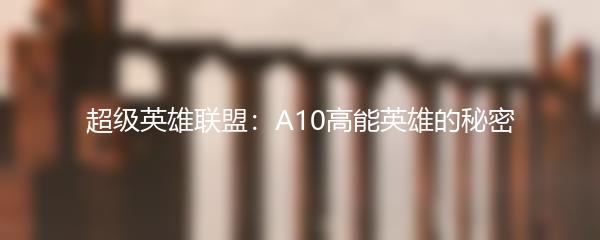 超级英雄联盟：A10高能英雄的秘密