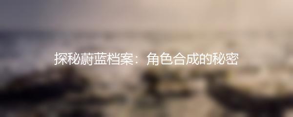 探秘蔚蓝档案：角色合成的秘密