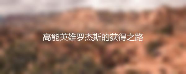 高能英雄罗杰斯的获得之路