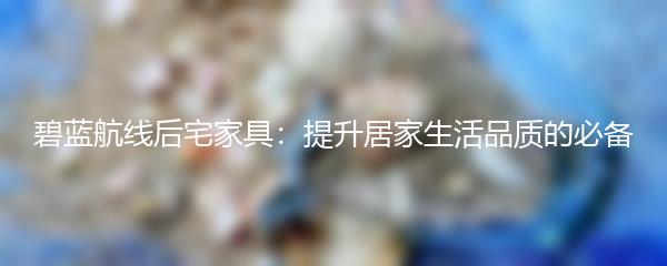 碧蓝航线后宅家具：提升居家生活品质的必备