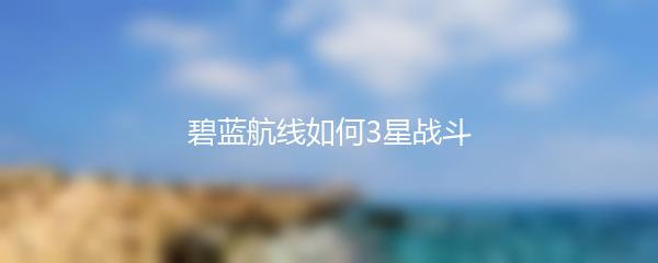 碧蓝航线如何3星战斗