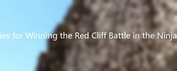 Unraveling the Strategies for Winning the Red Cliff Battle in the Ninja-themed Mobile Game