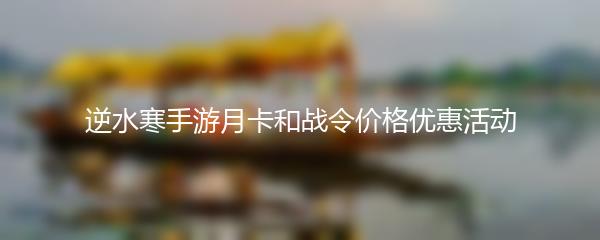 逆水寒手游月卡和战令价格优惠活动
