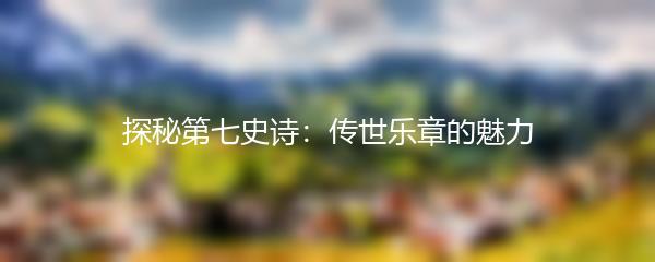 探秘第七史诗：传世乐章的魅力