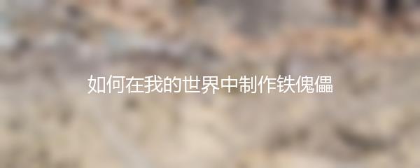 如何在我的世界中制作铁傀儡