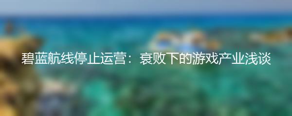 碧蓝航线停止运营：衰败下的游戏产业浅谈