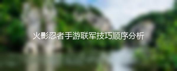 火影忍者手游联军技巧顺序分析