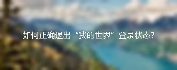 如何正确退出“我的世界”登录状态？