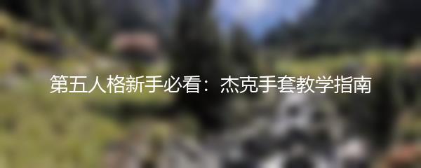 第五人格新手必看：杰克手套教学指南