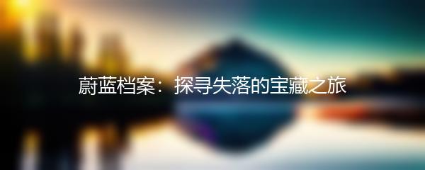 蔚蓝档案：探寻失落的宝藏之旅