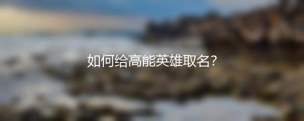 如何给高能英雄取名？