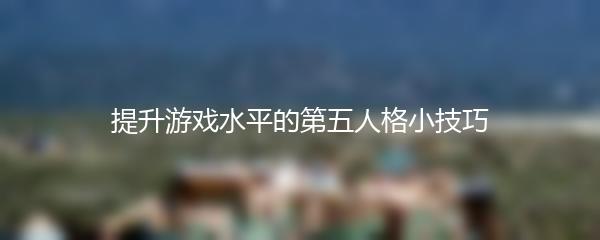 提升游戏水平的第五人格小技巧