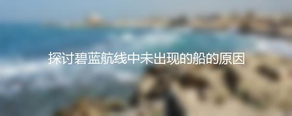 探讨碧蓝航线中未出现的船的原因