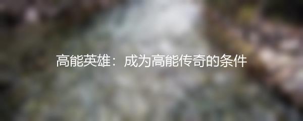 高能英雄：成为高能传奇的条件