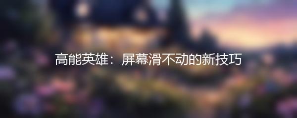 高能英雄：屏幕滑不动的新技巧