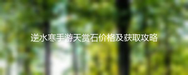 逆水寒手游天赏石价格及获取攻略