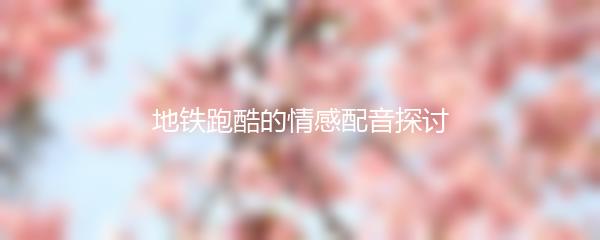 地铁跑酷的情感配音探讨