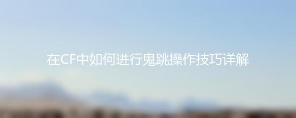 在CF中如何进行鬼跳操作技巧详解