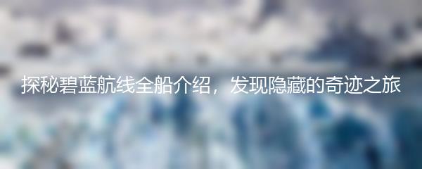 探秘碧蓝航线全船介绍，发现隐藏的奇迹之旅