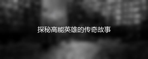 探秘高能英雄的传奇故事