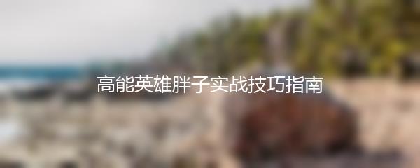 高能英雄胖子实战技巧指南