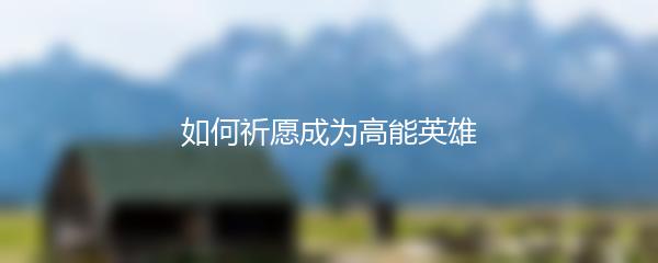 如何祈愿成为高能英雄