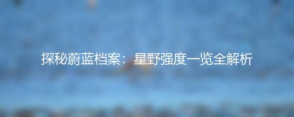 探秘蔚蓝档案：星野强度一览全解析