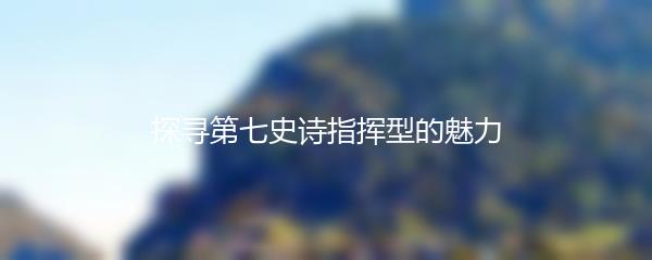 探寻第七史诗指挥型的魅力