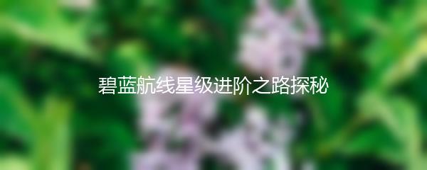 碧蓝航线星级进阶之路探秘