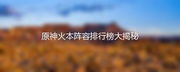 原神火本阵容排行榜大揭秘