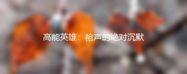 高能英雄：枪声的绝对沉默