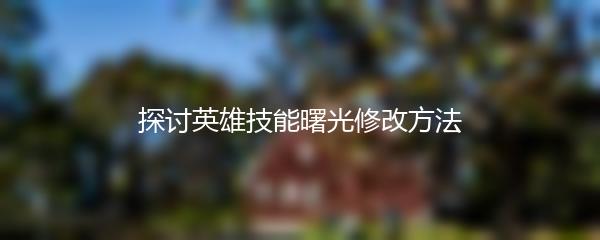 探讨英雄技能曙光修改方法