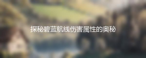 探秘碧蓝航线伤害属性的奥秘