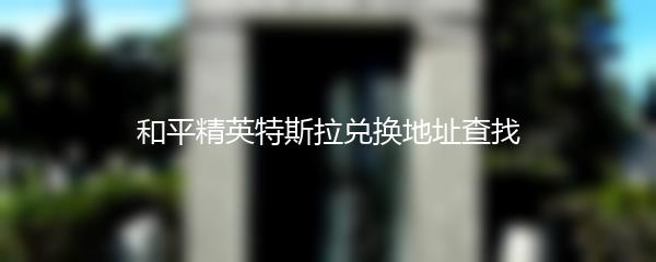 和平精英特斯拉兑换地址查找