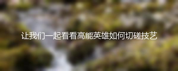 让我们一起看看高能英雄如何切磋技艺