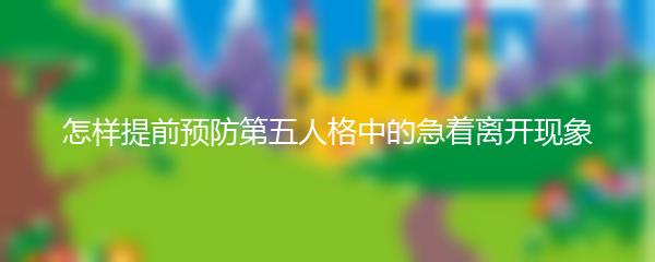 怎样提前预防第五人格中的急着离开现象