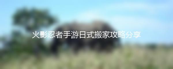 火影忍者手游日式搬家攻略分享