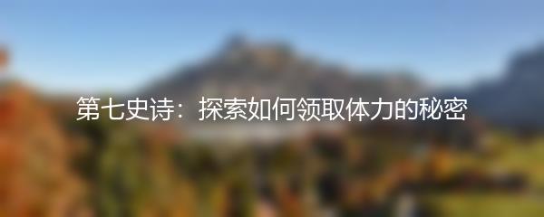 第七史诗：探索如何领取体力的秘密