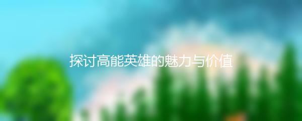 探讨高能英雄的魅力与价值