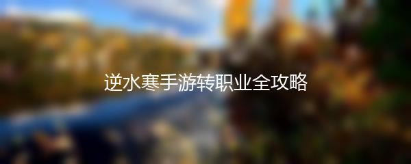 逆水寒手游转职业全攻略