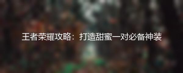 王者荣耀攻略：打造甜蜜一对必备神装