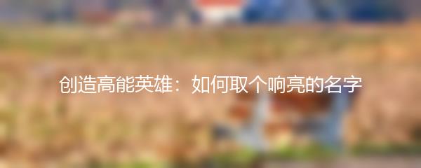 创造高能英雄：如何取个响亮的名字