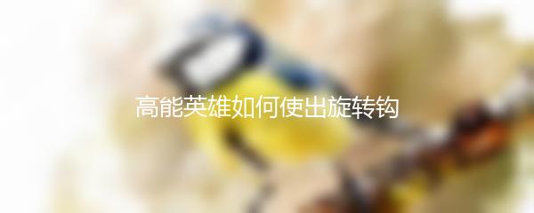 高能英雄如何使出旋转钩