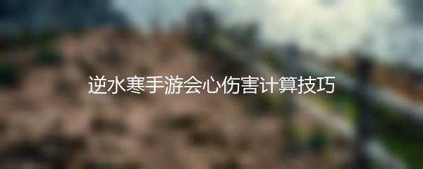 逆水寒手游会心伤害计算技巧