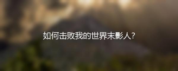 如何击败我的世界末影人？