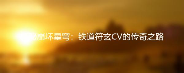 探秘崩坏星穹：铁道符玄CV的传奇之路