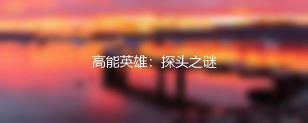 高能英雄：探头之谜