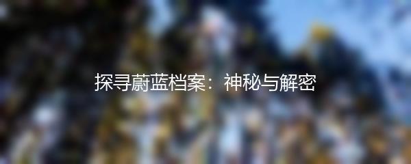 探寻蔚蓝档案：神秘与解密