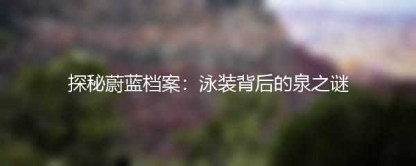 探秘蔚蓝档案：泳装背后的泉之谜