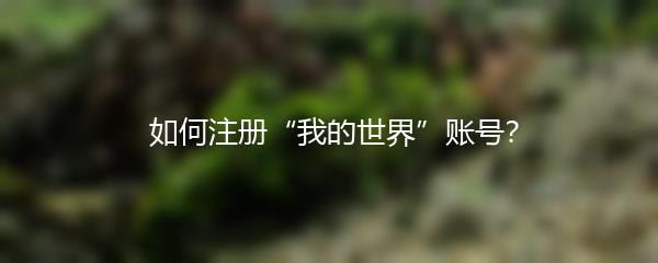  如何注册“我的世界”账号？